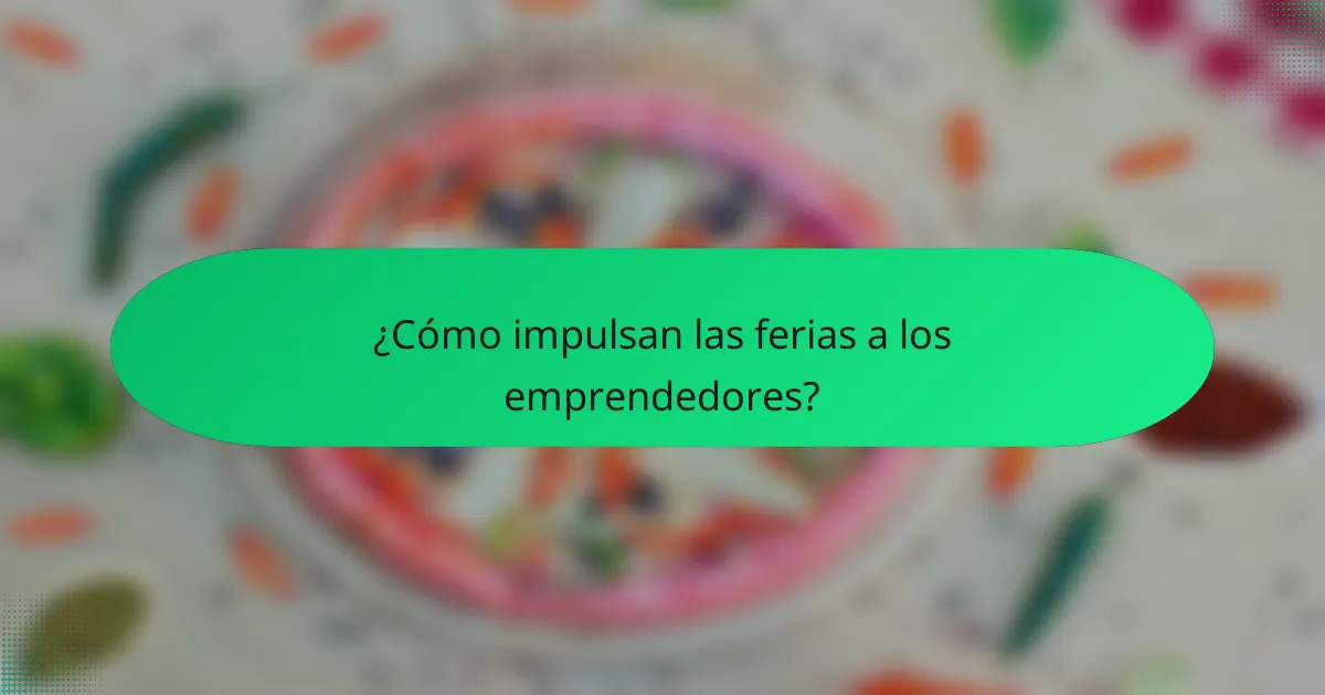 ¿Cómo impulsan las ferias a los emprendedores?