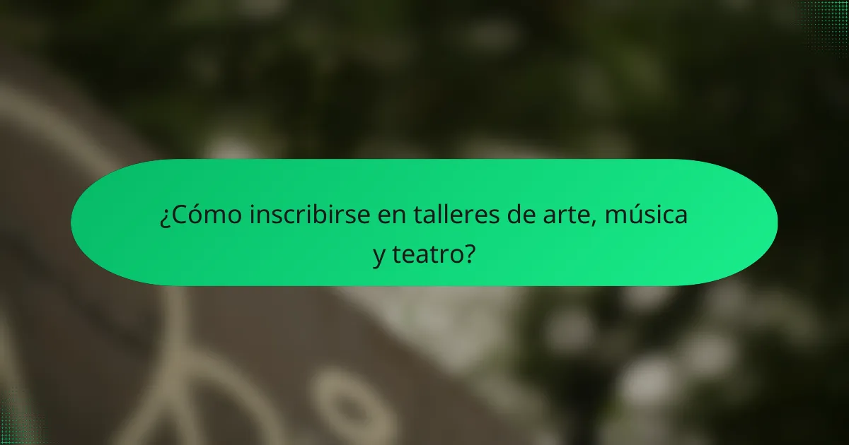 ¿Cómo inscribirse en talleres de arte, música y teatro?