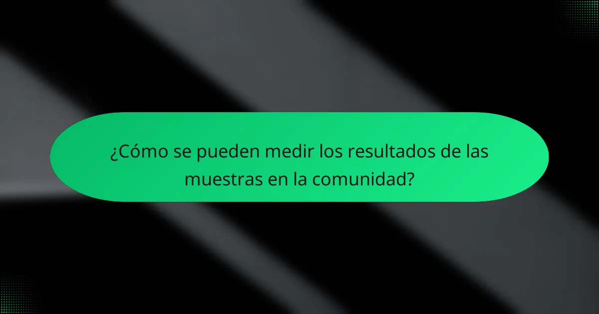 ¿Cómo se pueden medir los resultados de las muestras en la comunidad?