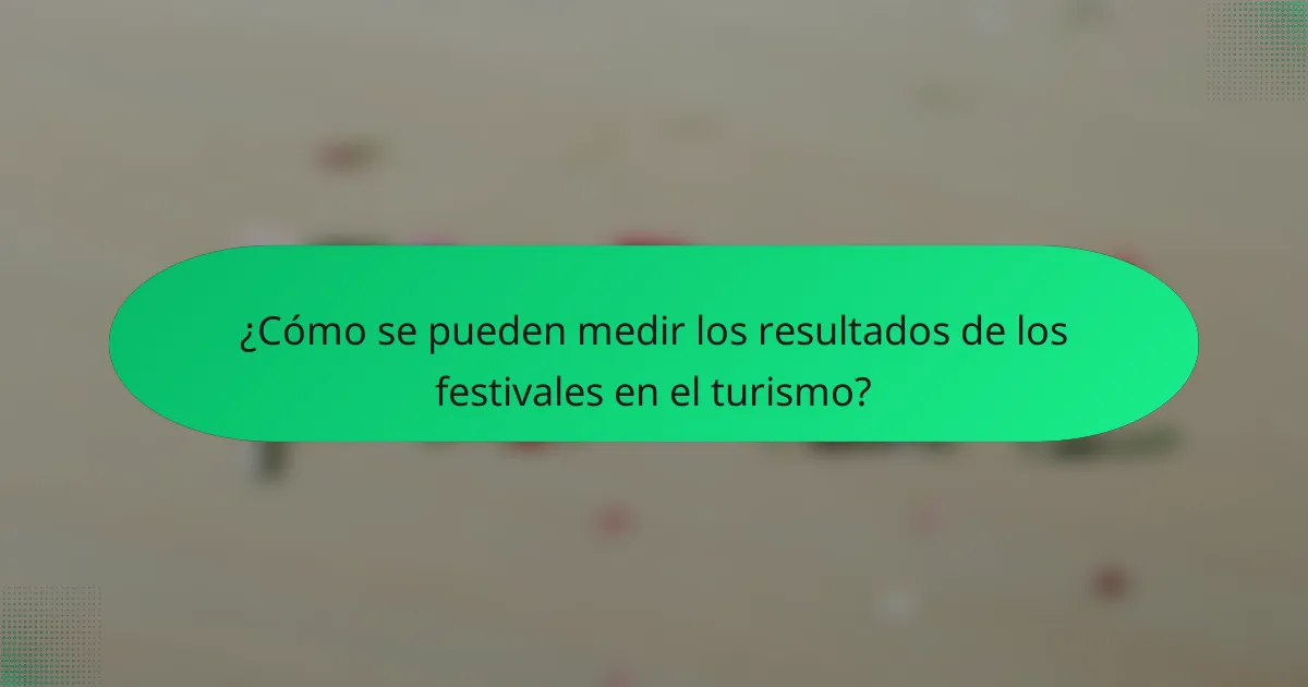 ¿Cómo se pueden medir los resultados de los festivales en el turismo?