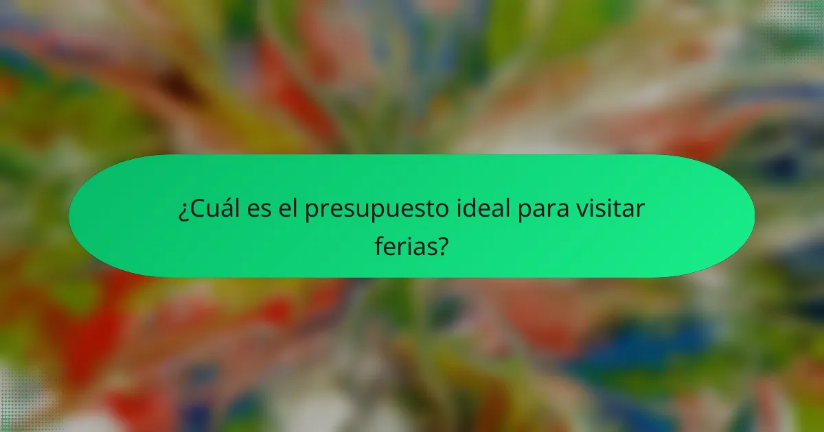 ¿Cuál es el presupuesto ideal para visitar ferias?