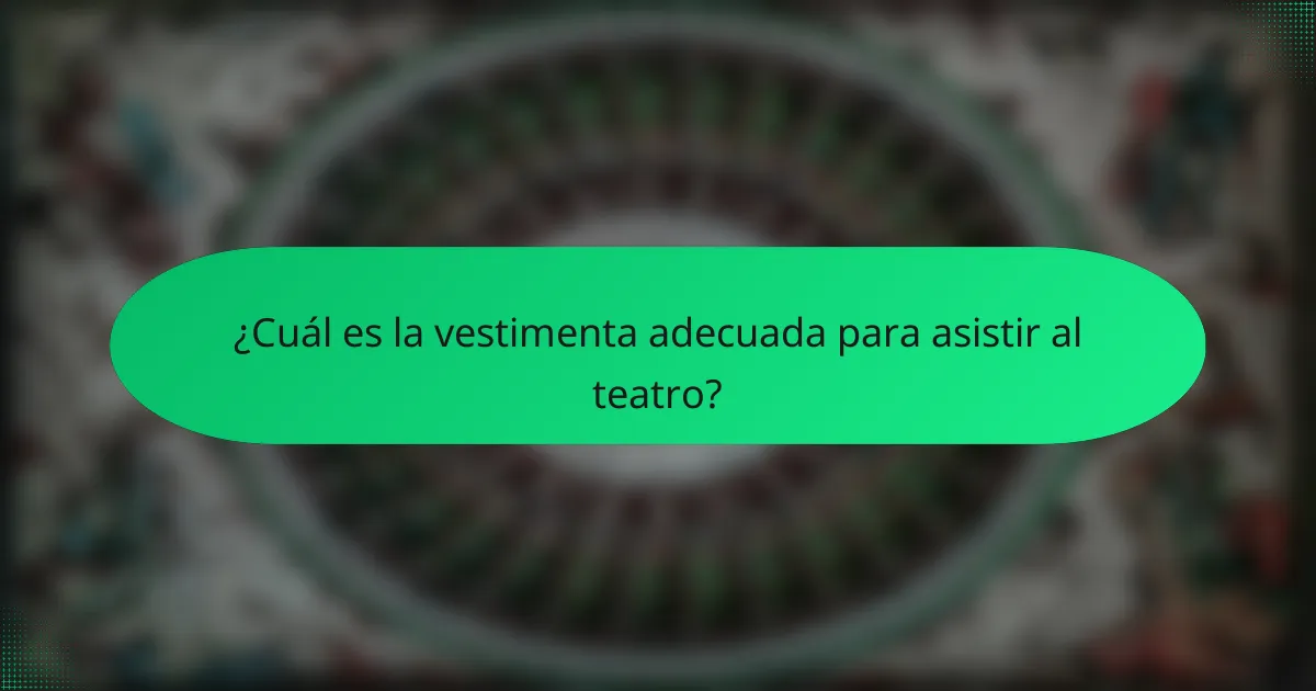 ¿Cuál es la vestimenta adecuada para asistir al teatro?