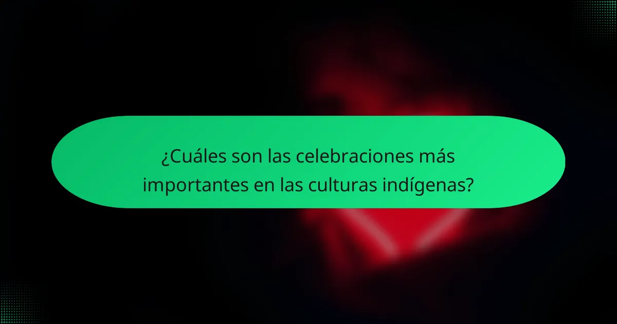 ¿Cuáles son las celebraciones más importantes en las culturas indígenas?