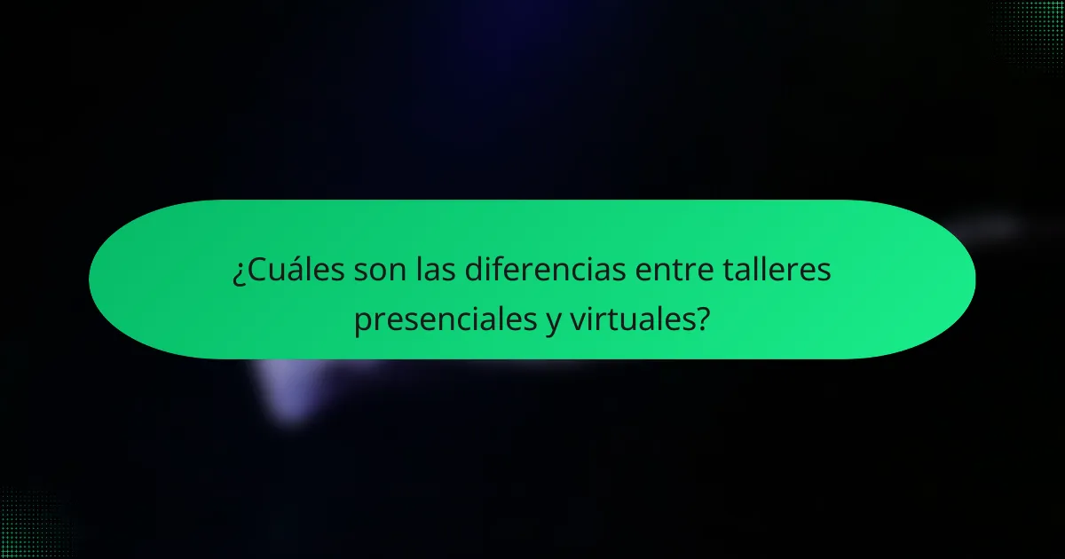 ¿Cuáles son las diferencias entre talleres presenciales y virtuales?