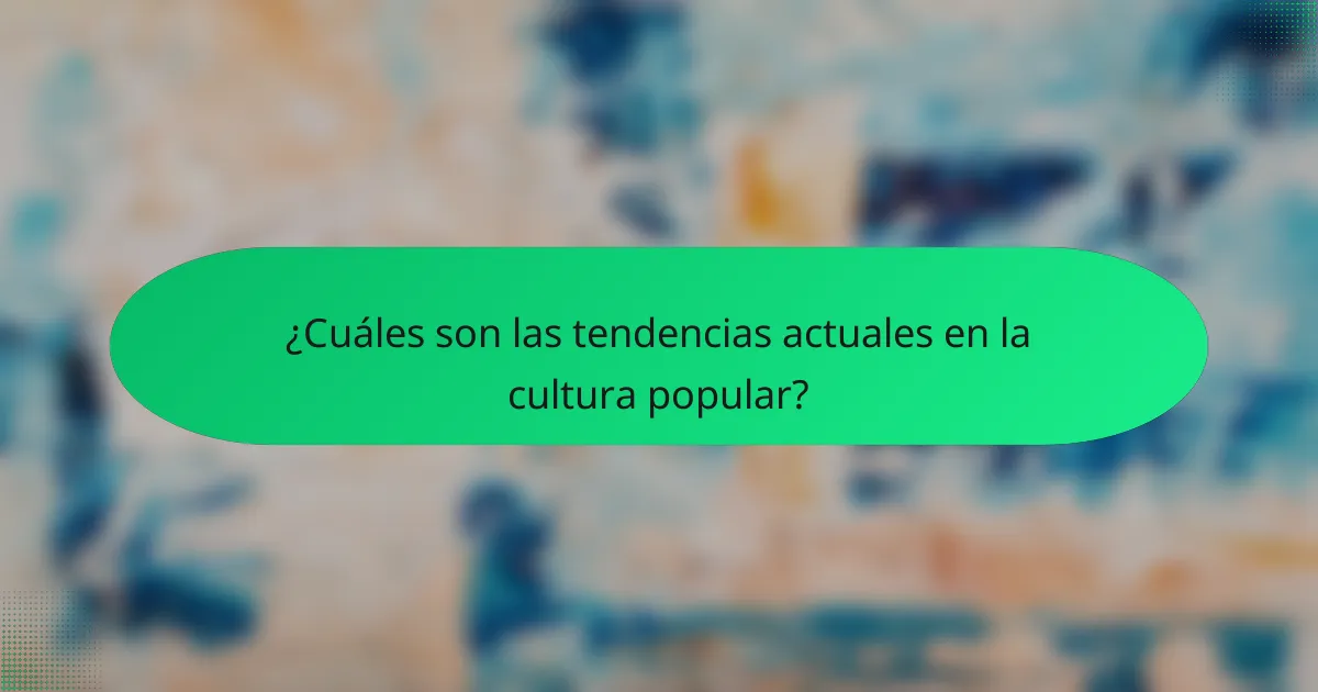 ¿Cuáles son las tendencias actuales en la cultura popular?