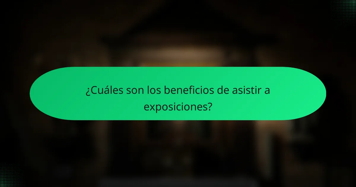 ¿Cuáles son los beneficios de asistir a exposiciones?
