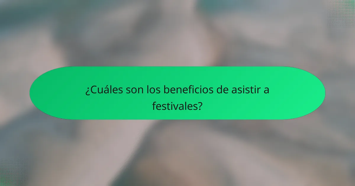 ¿Cuáles son los beneficios de asistir a festivales?