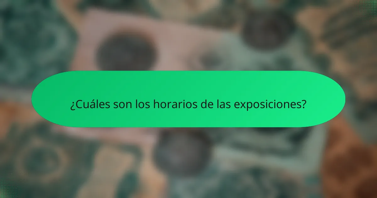 ¿Cuáles son los horarios de las exposiciones?