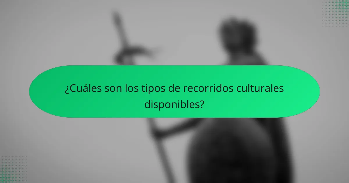 ¿Cuáles son los tipos de recorridos culturales disponibles?