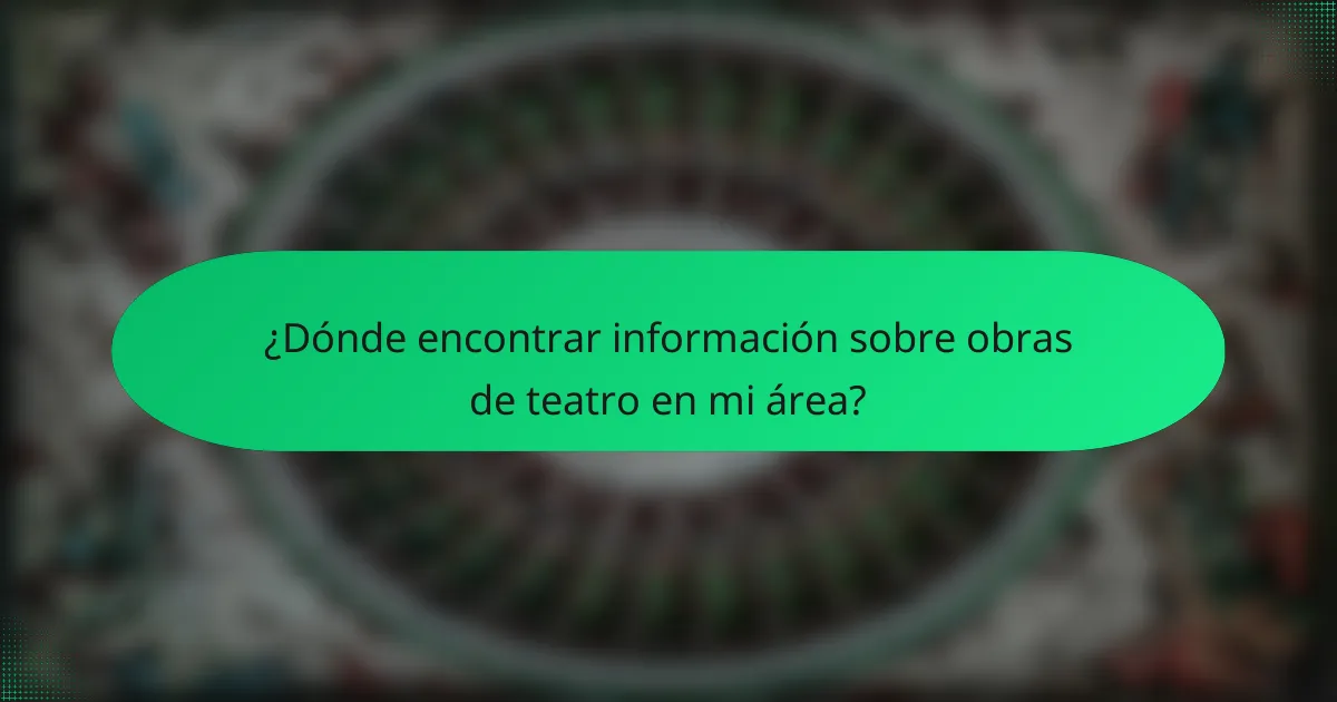 ¿Dónde encontrar información sobre obras de teatro en mi área?