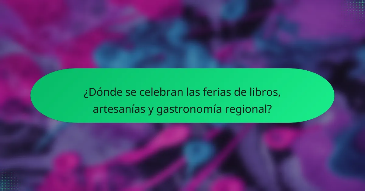 ¿Dónde se celebran las ferias de libros, artesanías y gastronomía regional?