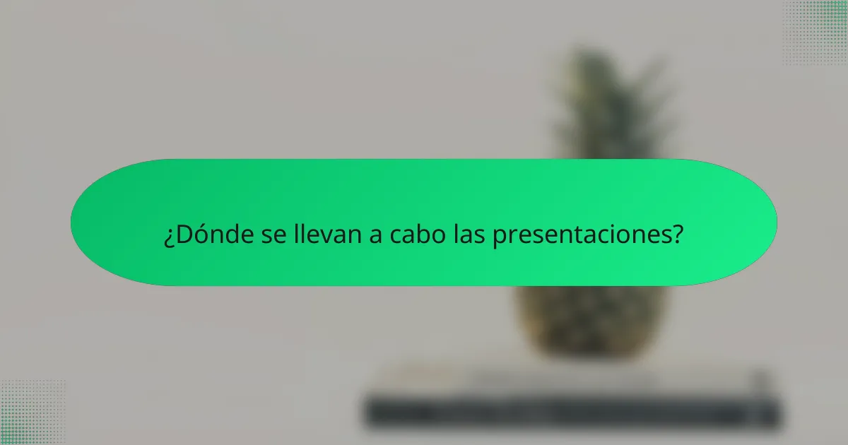 ¿Dónde se llevan a cabo las presentaciones?