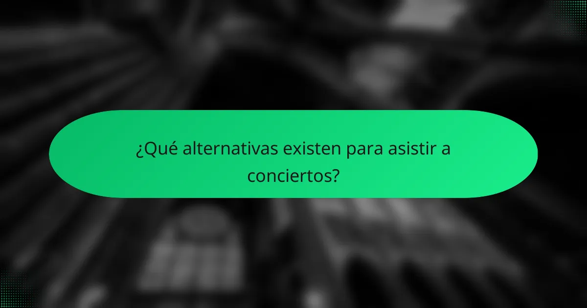¿Qué alternativas existen para asistir a conciertos?