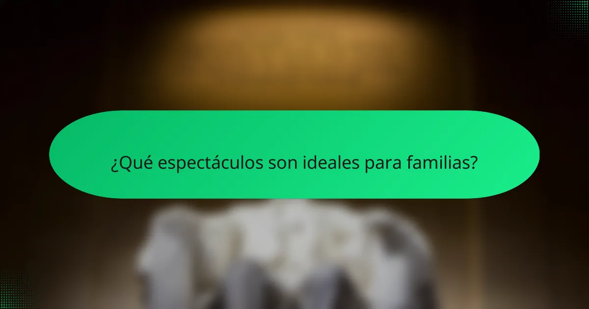 ¿Qué espectáculos son ideales para familias?