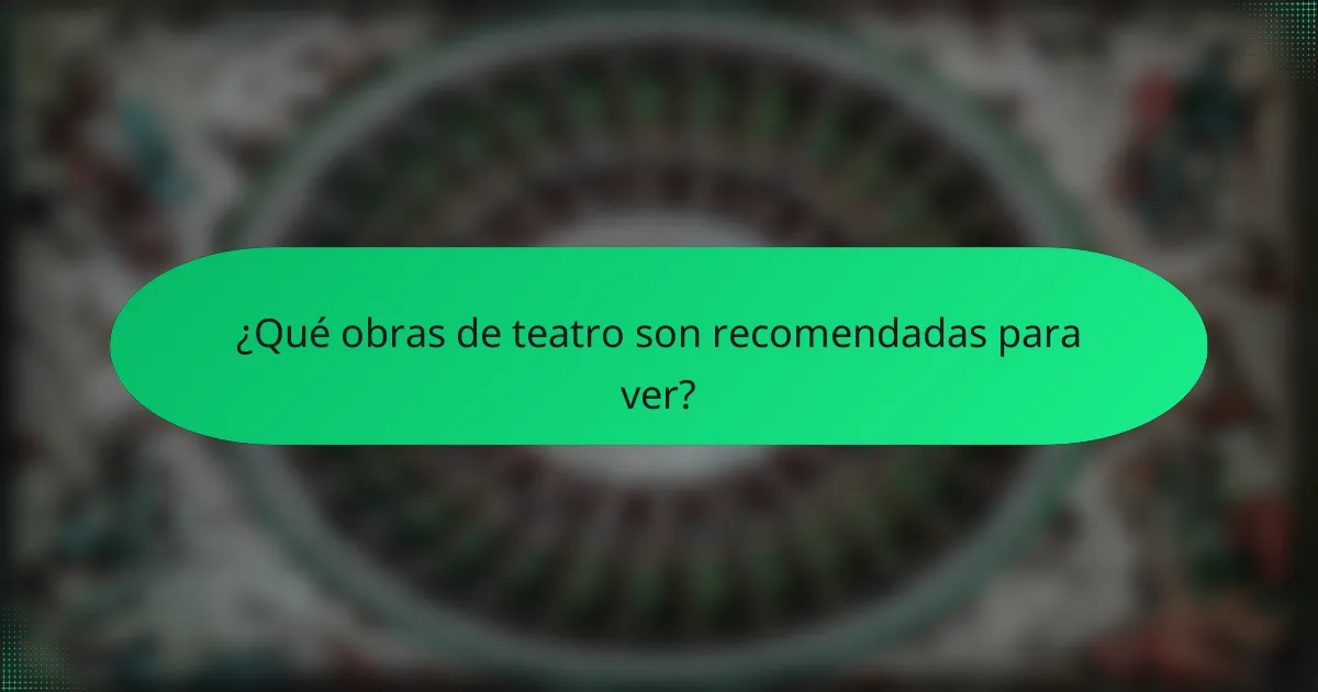 ¿Qué obras de teatro son recomendadas para ver?