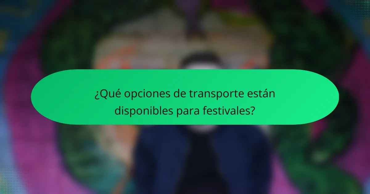 ¿Qué opciones de transporte están disponibles para festivales?