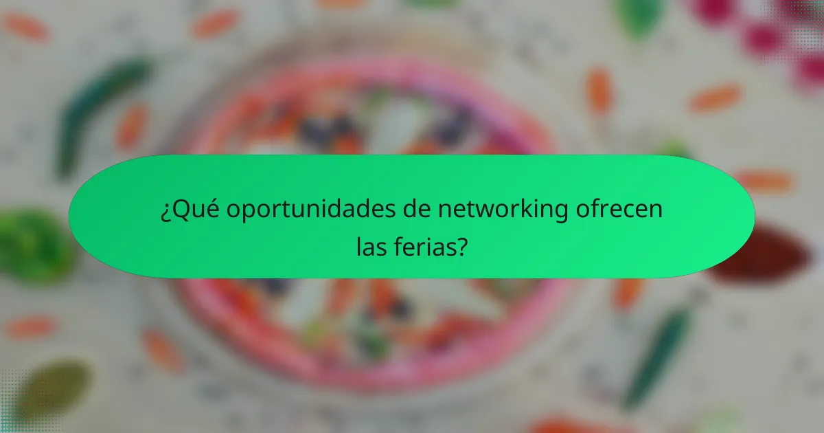 ¿Qué oportunidades de networking ofrecen las ferias?