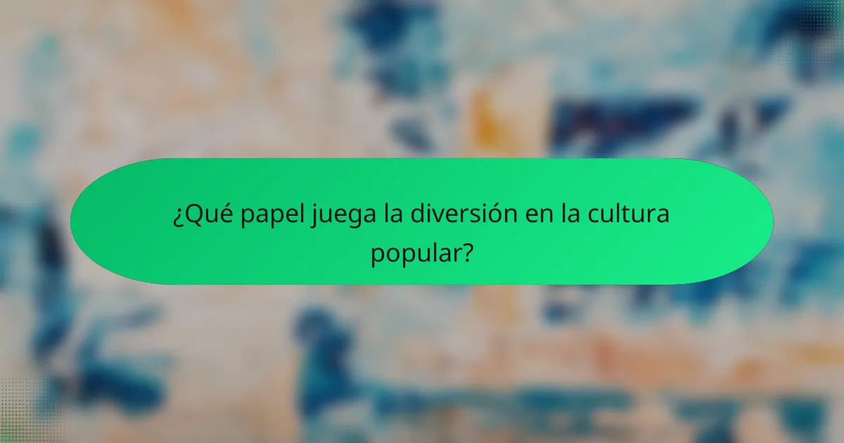 ¿Qué papel juega la diversión en la cultura popular?