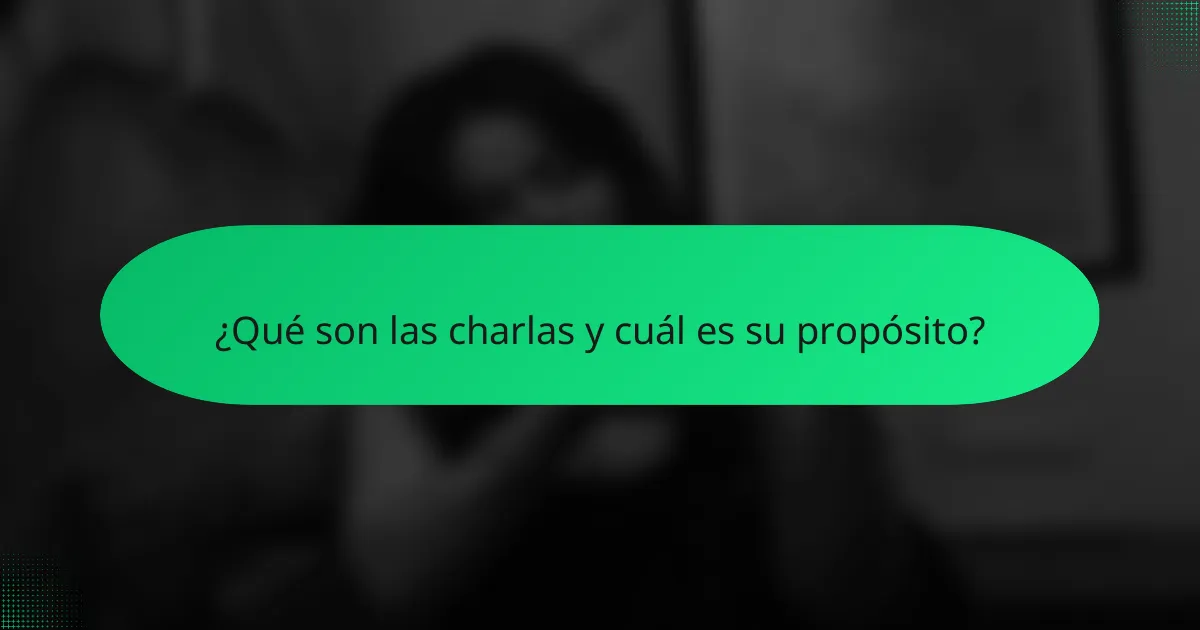 ¿Qué son las charlas y cuál es su propósito?