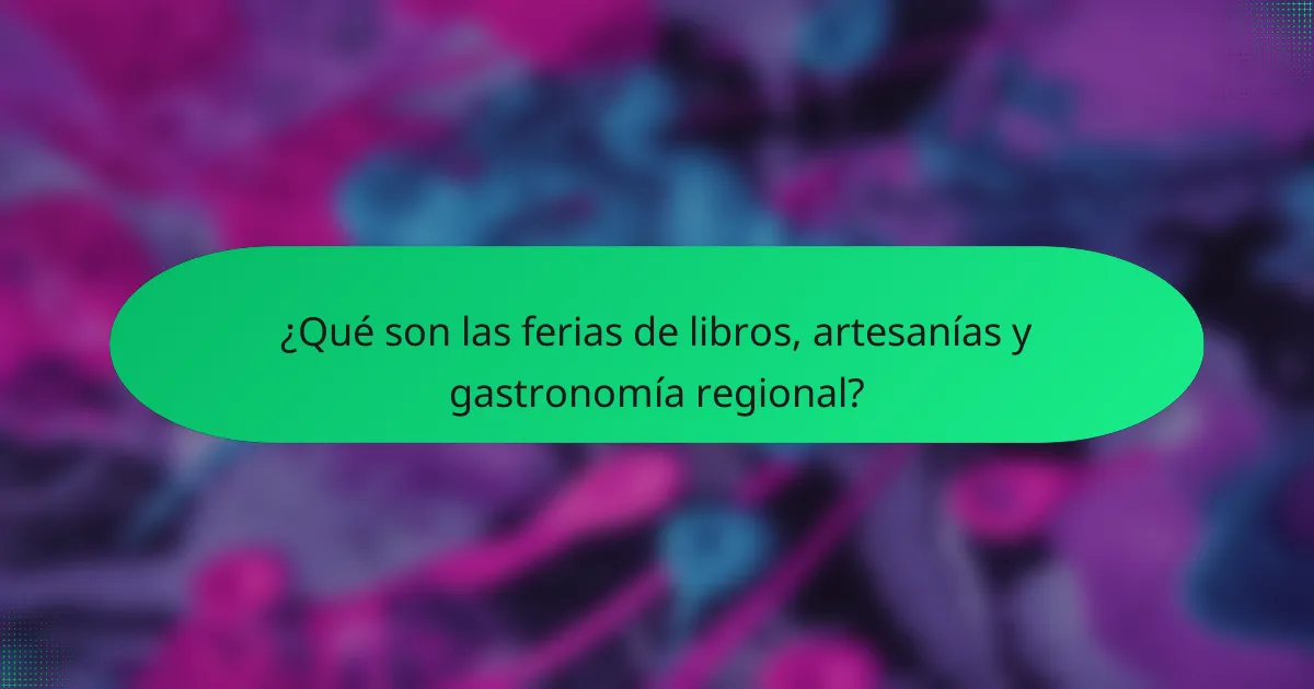 ¿Qué son las ferias de libros, artesanías y gastronomía regional?