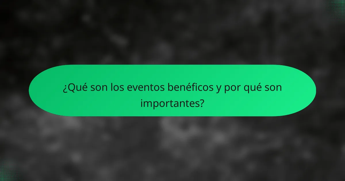 ¿Qué son los eventos benéficos y por qué son importantes?