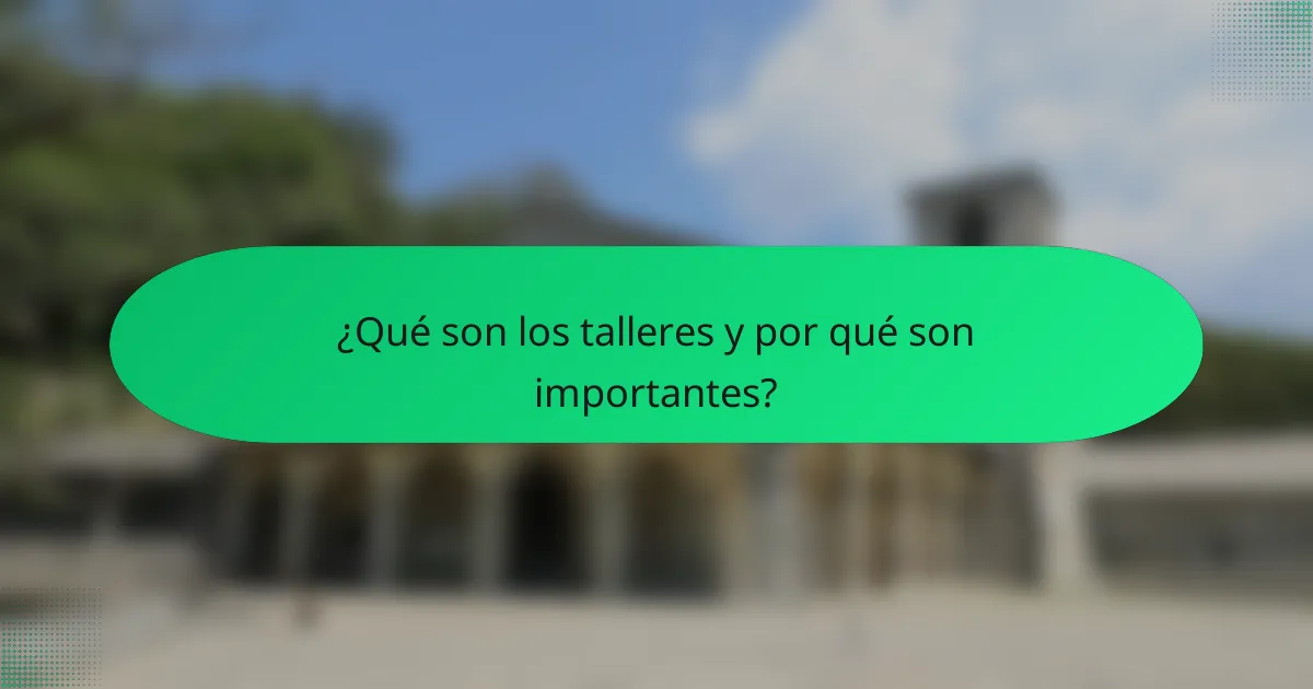 ¿Qué son los talleres y por qué son importantes?