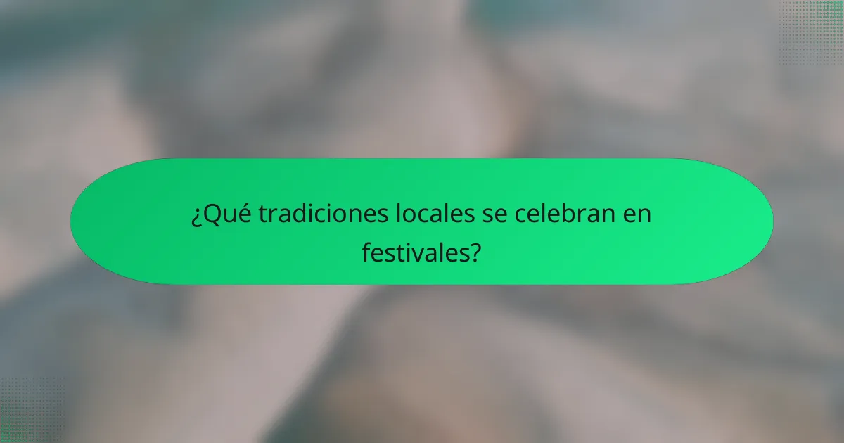 ¿Qué tradiciones locales se celebran en festivales?