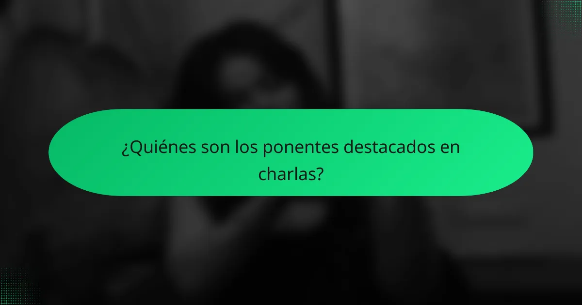 ¿Quiénes son los ponentes destacados en charlas?