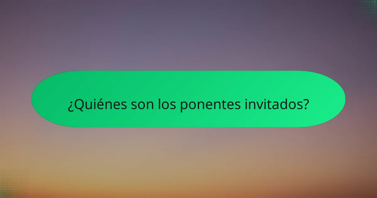 ¿Quiénes son los ponentes invitados?